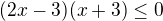 $(2x-3)(x+3)\le 0$