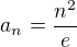 $a_{n}=\frac{n^{2}}{e}$