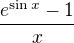 $\frac{e^{\sin x}- 1}x$