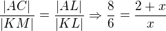 $\frac{|AC|}{|KM|}=\frac{|AL|}{|KL|}\Rightarrow \frac{8}{6}=\frac{2+x}{x}$