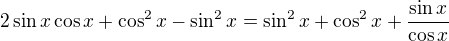 $2\sin x\cos x+\cos^2x-\sin ^2x=\sin^2x+\cos^2x+\frac{\sin x}{\cos x}$