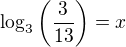 $\log_3\(\frac{3}{13}\)=x$