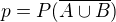 $p = P(\overline{A \cup B})$
