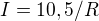 $I=10,5/R$
