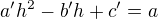 $a' h^2 -b'h+c'=a$
