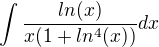$\int \frac{ln(x)}{x(1+ln^4(x))} dx$
