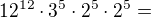 $12^{12}\cdot 3^{5}\cdot 2^{5}\cdot 2^{5}=$