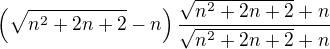 $\(\sqrt{n^{2}+2n+2}-n\)\frac{\sqrt{n^2+2n+2}+n}{\sqrt{n^2+2n+2}+n}$