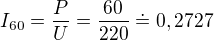 $I_{60} = \frac{P}{U} = \frac{60}{220} \doteq 0,2727$