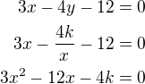 $3x-4y-12=0\\3x-\frac{4k}{x}-12=0\\3x^2-12x-4k=0$