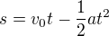 $s=v_0t-\frac{1}{2}at^2$