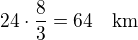 $24\cdot\frac 83=64\quad\rm{km}$