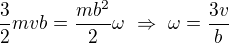 $\frac 32 mvb=\frac{mb^2}2\omega\ \Rightarrow\ \omega=\frac{3v}b$