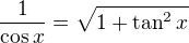 $\frac1{\cos{x}}=\sqrt{1+\tan^2{x}}$