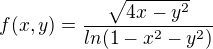 $f(x,y) = \frac{\sqrt{4x-y^{2}}}{ln(1-x^{2}-y^{2})}$