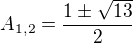$A_{1,2} = \frac{1 \pm \sqrt{13}}{2}$