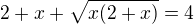 $2+x+\sqrt{x(2+x)}=4$