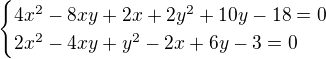 $\begin{cases}4x^2-8xy+2x+2y^2+10y-18=0\\2x^2-4xy+y^2-2x+6y-3=0\end{cases}$