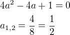 $4a^2-4a+1=0\nla_{1,2}=\frac{4}{8}=\frac{1}{2}$