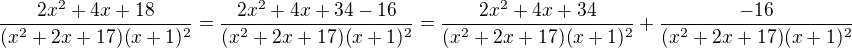 $\frac{2x^2+4x+18}{(x^2+2x+17)(x+1)^2}=\frac{2x^2+4x+34-16}{(x^2+2x+17)(x+1)^2}=\frac{2x^2+4x+34}{(x^2+2x+17)(x+1)^2}+\frac{-16}{(x^2+2x+17)(x+1)^2}$
