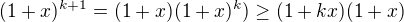 $(1+x)^{k+1}= (1+x)(1+x)^{k})\ge( 1+kx)(1+x)$