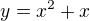 $y=x^2+x$
