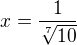 $x=\frac{1}{\sqrt[7]{10}}$