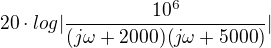 $20 \cdot log |\frac{10^6}{(j\omega + 2000)(j\omega+5000)}|$