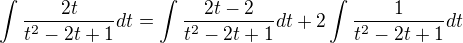 $\int \frac{2t}{t^2-2t+1} dt = \int \frac{2t-2}{t^2-2t+1} dt + 2\int \frac{1}{t^2-2t+1} dt$