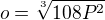 $o=\sqrt[3]{108P^2}$