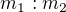 $m_{1}:m_{2}$