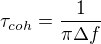 $\tau_{coh}=\frac{1}{\pi \Delta f}$