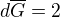 $d\overline{G}=2$