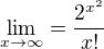 $\lim_{x\to\infty }=\frac{2^{x^2}}{x!}$