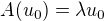 $A(u_0)=\lambda u_0$