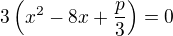 $3\(x^2-8x+\frac{p}{3}\)=0$