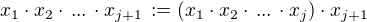 $x_1 \cdot x_2 \cdot \,...\, \cdot x_{j+1}\, := (x_1 \cdot x_2 \cdot \,...\, \cdot x_j )\cdot x_{j+1}$