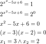 $2^{x^2-5x+6}=1 \nl 2^{x^2-5x+6}=2^0 \nl x^2-5x+6=0 \nl (x-3)(x-2)=0 \nl x_1=3 \wedge x_2=2$