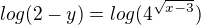 $log(2-y)=log(4^{\sqrt{x-3}})$
