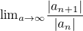 ${\lim}\limits_{a \to \infty} {\frac{|a_{n+1}|}{|a_n|}}$