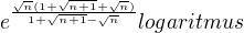 $e^{\frac{\sqrt{n}(1+\sqrt{n+1}+\sqrt{n})}{1+\sqrt{n+1}-\sqrt{n}}} logaritmus$