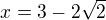 $x = 3 - 2\sqrt{2}$