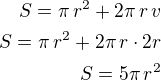 $S=\pi\,r^2+2\pi\,r\,v\\S=\pi\,r^2+2\pi\,r\cdot 2r\\S=5\pi\,r^2$