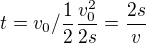 $t=v_{0}/\frac{1}{2}\frac{v_{0}^{2}}{2s}=\frac{2s}{v}$