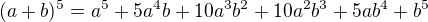 $(a+b)^5=a^5+5a^4b+10a^3b^2+10a^2b^3+5ab^4+b^5$