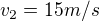 $v_2=15{m/s}$