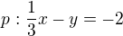 $p: \frac{1}{3}x - y = -2$