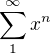 $\sum_{1}^{\infty }{x^{n}}$