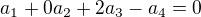 $a_1 + 0a_2 + 2a_3 -a_4 =0$