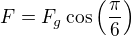 $F=F_g \cos \left(\frac{\pi}{6}\right)$